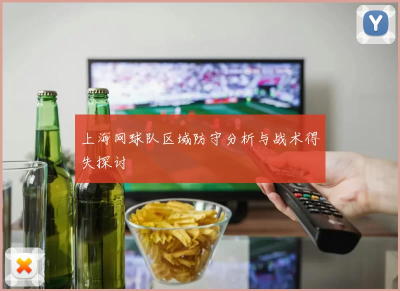 上海网球队区域防守分析与战术得失探讨